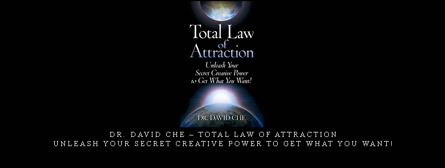 Dr. David Che – Total Law of Attraction: Unleash Your Secret Creative Power To Get What You Want!