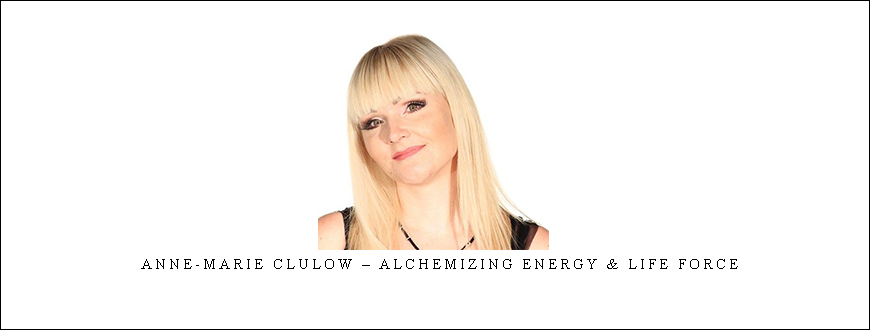 Anne-Marie Clulow – Alchemizing Energy & Life Force