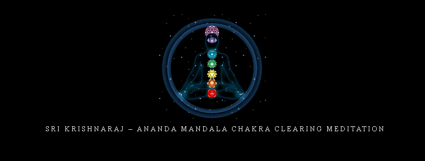 Sri Krishnaraj – Ananda Mandala chakra clearing meditation