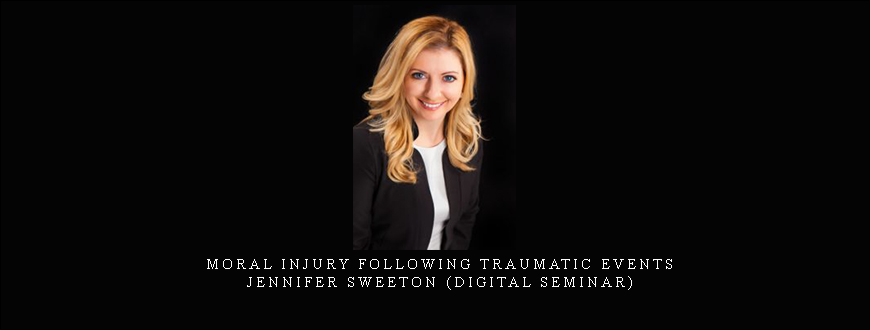 Moral Injury Following Traumatic Events – Jennifer Sweeton (Digital Seminar)