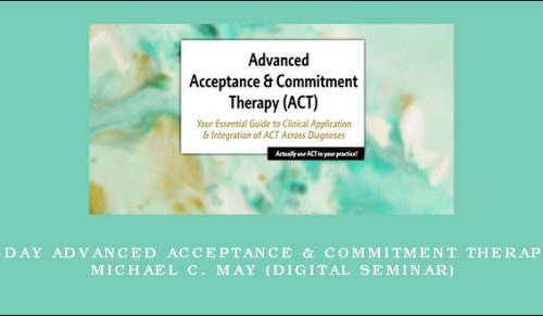 2-Day Advanced Acceptance & Commitment Therapy – MICHAEL C. MAY (Digital Seminar) |