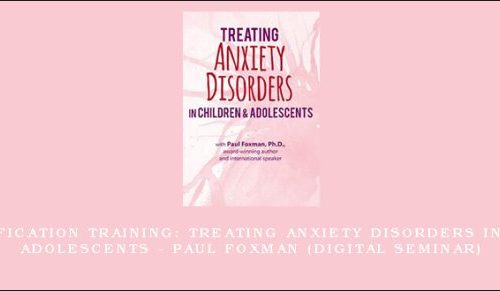 2-Day Certification Training: Treating Anxiety Disorders in Children & Adolescents – PAUL FOXMAN (Digital Seminar) |