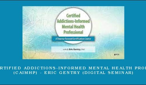 2-Day: Certified Addictions-Informed Mental Health Professional (CAIMHP) – ERIC GENTRY (Digital Seminar) |