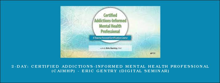 2-Day: Certified Addictions-Informed Mental Health Professional (CAIMHP) – ERIC GENTRY (Digital Seminar)