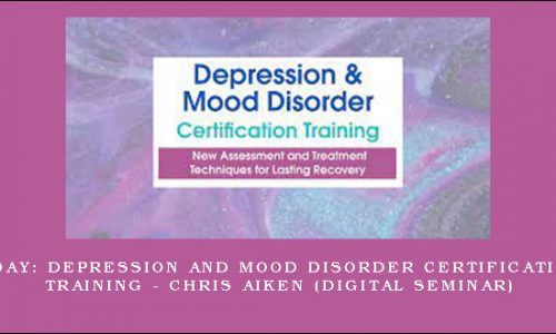 2-Day: Depression and Mood Disorder Certification Training – CHRIS AIKEN (Digital Seminar) [in stock]