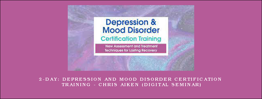 2-Day: Depression and Mood Disorder Certification Training – CHRIS AIKEN (Digital Seminar)