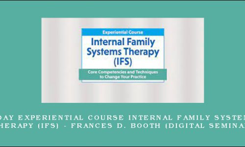2-Day Experiential Course Internal Family Systems Therapy (IFS) – FRANCES D. BOOTH (Digital Seminar) [in stock]