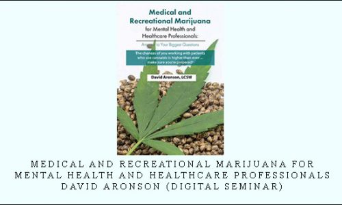 Medical and Recreational Marijuana for Mental Health and Healthcare Professionals – David Aronson (Digital Seminar) [in stock]