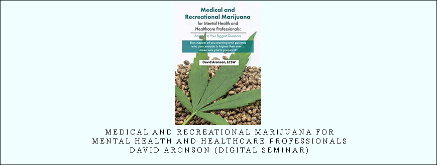 Medical and Recreational Marijuana for Mental Health and Healthcare Professionals – David Aronson (Digital Seminar)
