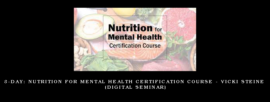 3-Day: Nutrition for Mental Health Certification Course – VICKI STEINE (Digital Seminar)