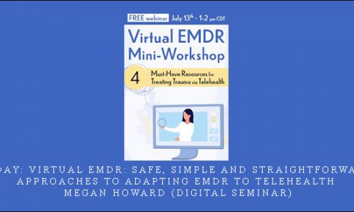 2-Day: Virtual EMDR: Safe, Simple and Straightforward Approaches to Adapting EMDR to Telehealth – Megan Howard (Digital Seminar) [in stock]