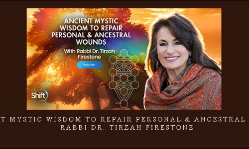 Ancient Mystic Wisdom to Repair Personal & Ancestral Wounds – Rabbi Dr. Tirzah Firestone |