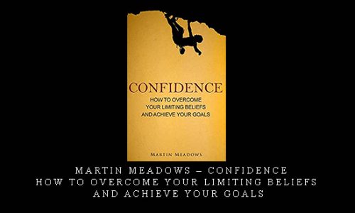 Martin Meadows – Confidence: How to Overcome Your Limiting Beliefs and Achieve Your Goals [in stock]