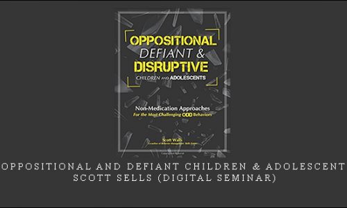 Oppositional and Defiant Children & Adolescents – Scott Sells (Digital Seminar) [in stock]