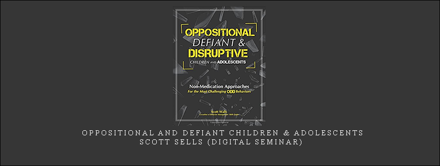 Oppositional and Defiant Children & Adolescents – Scott Sells (Digital Seminar)