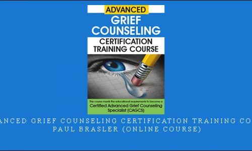 Advanced Grief Counseling Certification Training Course – PAUL BRASLER (Online Course) [in stock]