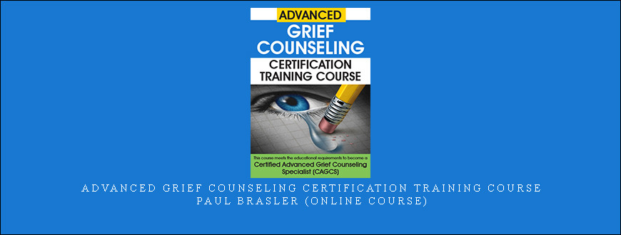 Advanced Grief Counseling Certification Training Course – PAUL BRASLER (Online Course)