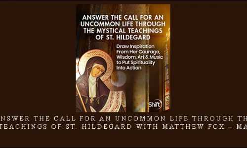 Answer the Call for an Uncommon Life Through the Mystical Teachings of St. Hildegard with Matthew Fox – Matthew Fox |
