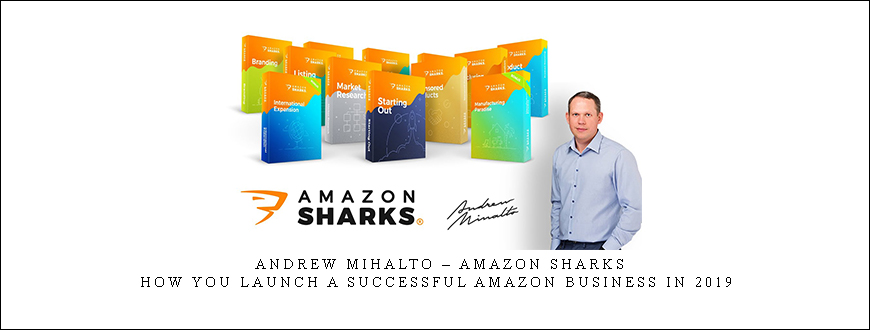 Andrew Mihalto – Amazon Sharks – How You Launch a Successful Amazon Business in 2019