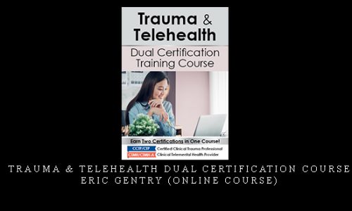 Trauma & Telehealth Dual Certification Course – ERIC GENTRY (Online Course) [in stock]