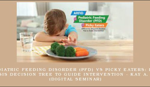 ARFID vs Pediatric Feeding Disorder (PFD) vs Picky Eaters: Differential Diagnosis Decision Tree to Guide Intervention – KAY A. TOOMEY (Digital Seminar) |