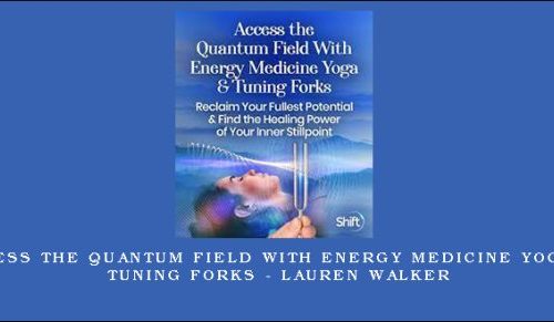 Access the Quantum Field With Energy Medicine Yoga & Tuning Forks – Lauren Walker |