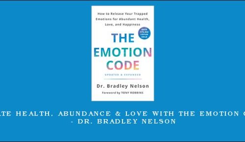 Activate Health, Abundance & Love With the Emotion Code® – Dr. Bradley Nelson |