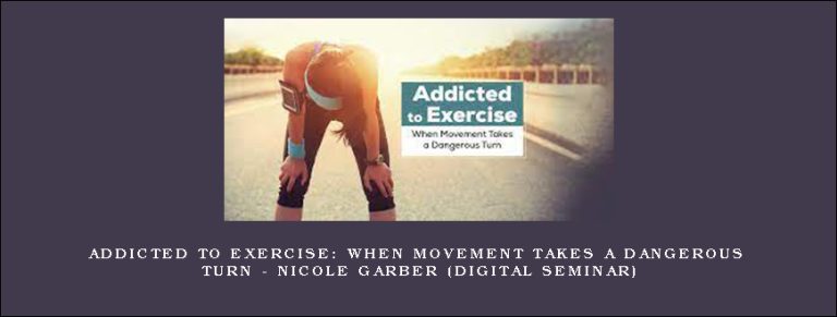 Addicted to Exercise: When Movement Takes a Dangerous Turn – NICOLE GARBER (Digital Seminar)