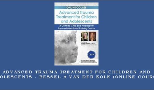 Advanced Trauma Treatment for Children and Adolescents – BESSEL A VAN DER KOLK (Online Course) [in stock]