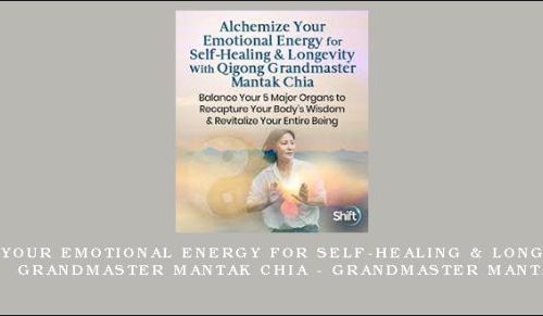 Alchemize Your Emotional Energy for Self-Healing & Longevity With Qigong Grandmaster Mantak Chia – Grandmaster Mantak Chia |