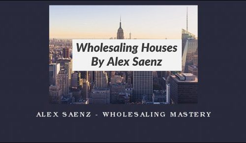 Alex Saenz – Wholesaling House Mastery |