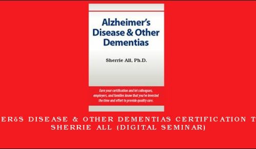 Alzheimer’s Disease & Other Dementias Certification Training – SHERRIE ALL (Digital Seminar) [in stock]