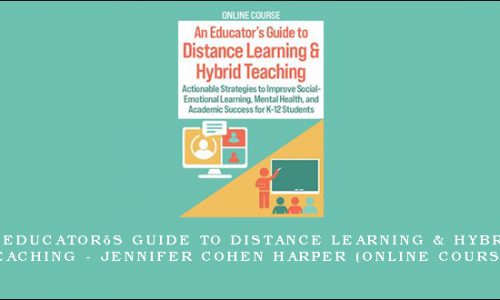An Educator’s Guide to Distance Learning & Hybrid Teaching – JENNIFER COHEN HARPER (Online Course) [in stock]