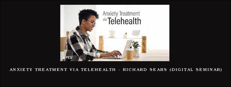 Anxiety Treatment via Telehealth – RICHARD SEARS (Digital Seminar)