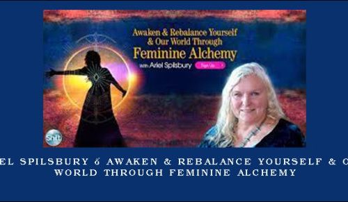 Ariel Spilsbury – Awaken & Rebalance Yourself & Our World Through Feminine Alchemy [in stock]