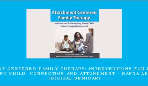 Attachment Centered Family Therapy: Interventions for Improving Parent-Child Connection and Attunement – DAFNA LENDER (Digital Seminar) [in stock]