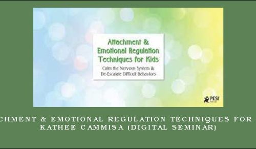 Attachment & Emotional Regulation Techniques for Kids – KATHEE CAMMISA (Digital Seminar) |