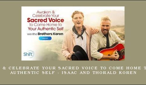 Awaken & Celebrate Your Sacred Voice to Come Home to Your Authentic Self – Isaac and Thorald Koren |