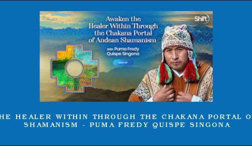 Awaken the Healer Within Through the Chakana Portal of Andean Shamanism – Puma Fredy Quispe Singona |