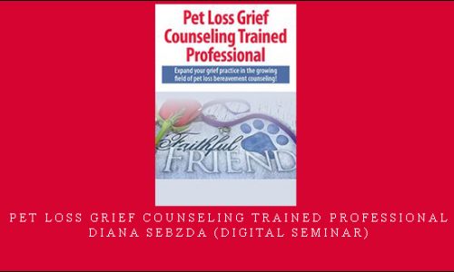 Pet Loss Grief Counseling Trained Professional – Diana Sebzda (Digital Seminar) [in stock]