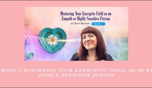 Bevin Niemann – Mastering Your Energetic Field as an Empath or Highly Sensitive Person [in stock]