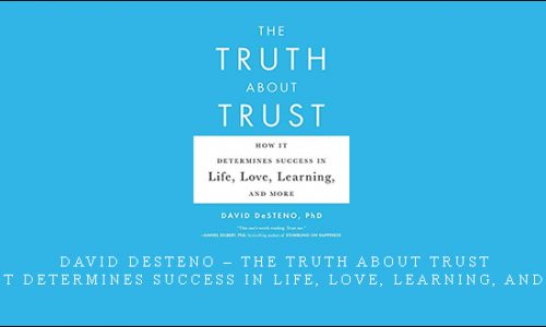 David DeSteno – The Truth About Trust: How It Determines Success in Life, Love, Learning, and More [in stock]