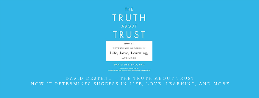 David DeSteno – The Truth About Trust: How It Determines Success in Life