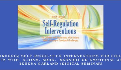 “Break Through” Self-Regulation Interventions for Children and Adolescents with Autism, ADHD, Sensory or Emotional Challenges – TERESA GARLAND (Digital Seminar) |