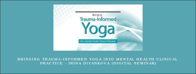 Bringing Trauma-Informed Yoga into Mental Health Clinical Practice – IRINA DIYANKOVA (Digital Seminar)
