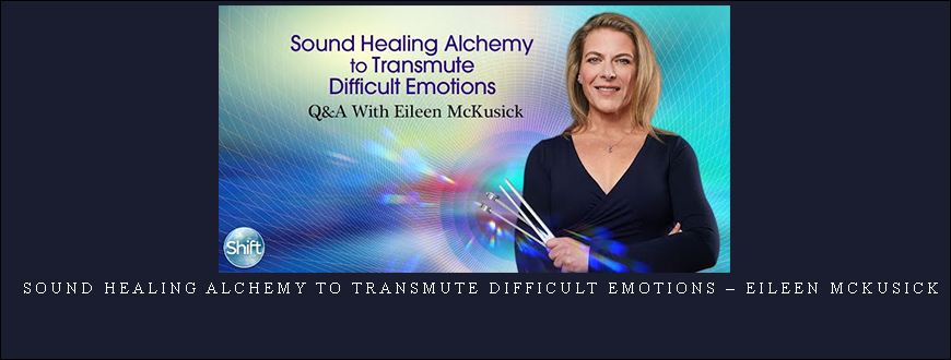 Sound Healing Alchemy to Transmute Difficult Emotions – Eileen McKusick