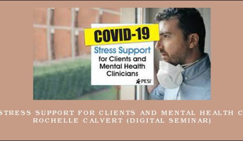 COVID-19 Stress Support for Clients and Mental Health Clinicians – ROCHELLE CALVERT (Digital Seminar) [in stock]