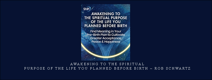 Awakening to the Spiritual Purpose of the Life You Planned Before Birth – Rob Schwartz