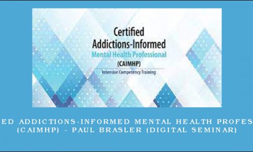 Certified Addictions-Informed Mental Health Professional (CAIMHP) – PAUL BRASLER (Digital Seminar) [in stock]