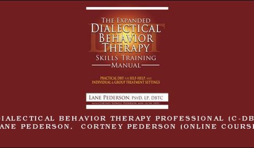 Certified Dialectical Behavior Therapy Professional (C-DBT) Training – LANE PEDERSON, CORTNEY PEDERSON (Online Course) [in stock]